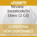 Nirvana - Incesticide/In Utero (2 Cd) cd musicale di Nirvana