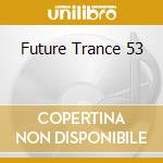 Future Trance 53 cd musicale di Polystar