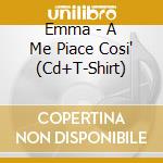 Emma - A Me Piace Cosi' (Cd+T-Shirt) cd musicale di EMMA