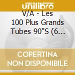 V/A - Les 100 Plus Grands Tubes 90''S (6 Cd) cd musicale di V/A