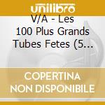 V/A - Les 100 Plus Grands Tubes Fetes (5 Cd) cd musicale di V/A