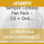 Sempre Lontano Fan Pack - Cd + Dvd + Tsh cd