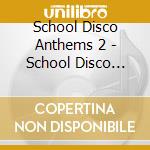 School Disco Anthems 2 - School Disco Anthems 2 cd