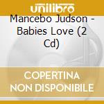 Mancebo Judson - Babies Love (2 Cd) cd