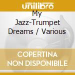 My Jazz-Trumpet Dreams / Various cd musicale