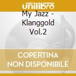 My Jazz - Klanggold Vol.2 cd musicale di My Jazz