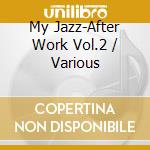 My Jazz-After Work Vol.2 / Various cd musicale
