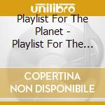 Playlist For The Planet - Playlist For The Planet cd musicale di Playlist For The Planet