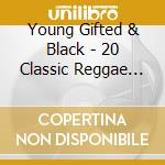 Young Gifted & Black - 20 Classic Reggae Hits cd musicale di Young Gifted & Black