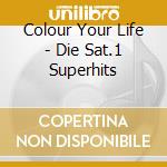 Colour Your Life - Die Sat.1 Superhits cd musicale di Colour Your Life