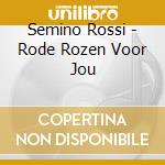 Semino Rossi - Rode Rozen Voor Jou cd musicale di Semino Rossi