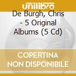 De Burgh, Chris - 5 Original Albums (5 Cd) cd musicale di De Burgh, Chris