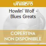 Howlin' Wolf - Blues Greats cd musicale di Howlin' Wolf