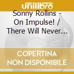 Sonny Rollins - On Impulse! / There Will Never Be Another You cd musicale di Sonny Rollins