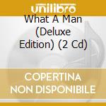 What A Man (Deluxe Edition) (2 Cd) cd