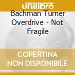 Bachman Turner Overdrive - Not Fragile cd