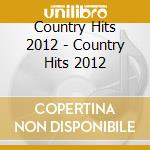 Country Hits 2012 - Country Hits 2012 cd musicale di Country Hits 2012