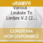 Various - Leukste Tv Liedjes V.2 (2 Cd) cd musicale di Various