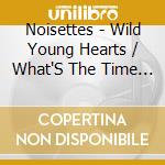 Noisettes - Wild Young Hearts / What'S The Time Mr Wolf (2 Cd) cd