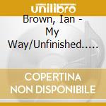 Brown, Ian - My Way/Unfinished.. (2 Cd) cd musicale di Brown, Ian