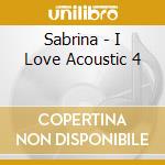 Sabrina - I Love Acoustic 4 cd musicale di Sabrina