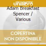 Adam Breakfast Spencer / Various cd