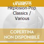 Hitplosion-Pop Classics / Various cd musicale