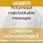 Picturesque matchstikable messages