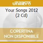 Your Songs 2012 (2 Cd) cd musicale di Your Songs 2012