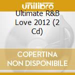 Ultimate R&B Love 2012 (2 Cd) cd