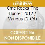Cmc Rocks The Hunter 2012 / Various (2 Cd) cd musicale di Various [Universal Tv]