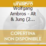 Wolfgang Ambros - Alt & Jung (2 Cd) cd musicale di Ambros, Wolfgang