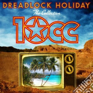 10cc - Dreadlock Holiday - The Collection cd musicale di Cc Ten