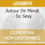 Autour De Minuit - So Sexy cd musicale di Autour De Minuit