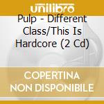 Pulp - Different Class/This Is Hardcore (2 Cd) cd musicale di Pulp