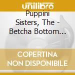 Puppini Sisters, The - Betcha Bottom Dollar / The Rise And (2 Cd) cd musicale di Puppini Sisters, The