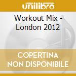 Workout Mix - London 2012 cd musicale di Workout Mix