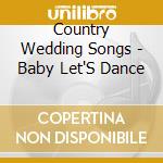 Country Wedding Songs - Baby Let'S Dance cd