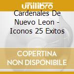 Cardenales De Nuevo Leon - Iconos 25 Exitos cd