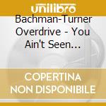 Bachman-Turner Overdrive - You Ain't Seen Nothing.. cd