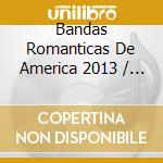 Bandas Romanticas De America 2013 / Various cd musicale di Universal