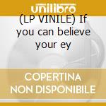 (LP VINILE) If you can believe your ey cd