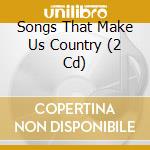 Songs That Make Us Country (2 Cd) cd