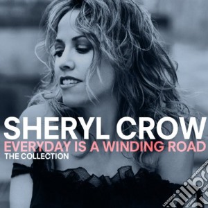 Sheryl Crow - Everyday Is A Winding Road: The Collection cd musicale di Sheryl Crow