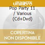 Pop Party 11 / Various (Cd+Dvd) cd musicale di Various Artists