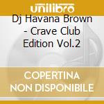 Dj Havana Brown - Crave Club Edition Vol.2 cd