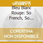 Bleu Blanc Rouge: So French, So Fantastique cd