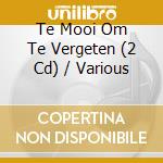Te Mooi Om Te Vergeten (2 Cd) / Various cd