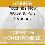 Fetenhits-New Wave & Pop / Various cd musicale