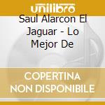 Saul Alarcon El Jaguar - Lo Mejor De cd